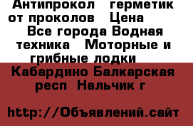 Антипрокол - герметик от проколов › Цена ­ 990 - Все города Водная техника » Моторные и грибные лодки   . Кабардино-Балкарская респ.,Нальчик г.